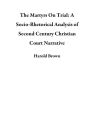 The Martyrs On Trial: A Socio-Rhetorical Analysis of Second Century Christian Court Narrative