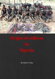 Title: ORIGIN OF CULTISM IN NIGERIA, Author: Wole.S.Yinka