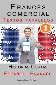 Title: Francés comercial [1] Textos paralelos Negocios! Historias Cortas (Español - Francés), Author: Polyglot Planet Publishing