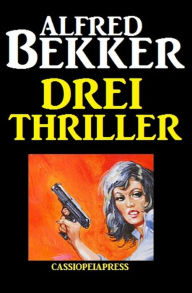 Title: Drei Thriller (Alfred Bekker, #13), Author: Alfred Bekker
