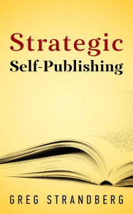 Title: Strategic Self-Publishing, Author: Greg Strandberg