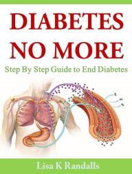 Title: Diabetes No More: Step By Step Guide to End Diabetes, Author: Lisa K Randalls