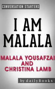 Title: I Am Malala: The Girl Who Stood Up for Education and Was Shot by the Taliban by Malala Yousafzai and Christina Lamb Conversation Starters (dailyBooks), Author: Daily Books