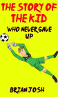 Children's book: The Story of the Kid Who Never Gave Up!! (Book for kids) Beginner readers-values