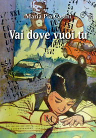 Title: Vai dove vuoi tu, Author: Maria Pia Casini