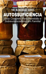 Title: Autossuficiência: Guia Completo Para Prontidão e Sobrevivencialismo em Família!, Author: The Blokehead