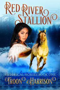 Title: Red River Stallion (Historical Horses, #1), Author: Troon Harrison