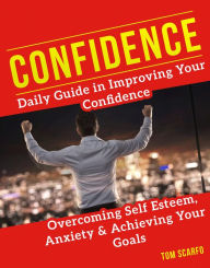 Title: Confidence: Daily Guide in Improving Your Confidence, Overcoming Self Esteem, Anxiety and Achieving Your Goals, Author: Tom Scarfo
