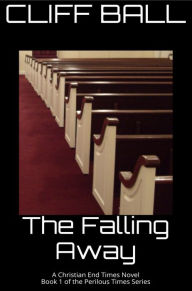 Title: The Falling Away - Christian End Times Novel (Perilous Times, #1), Author: Cliff Ball