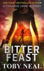 Title: Bitter Feast (Paradise Crime Mysteries, #12), Author: Toby Neal