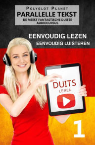 Title: Duits leren - Parallelle Teks Eenvoudig lezen Eenvoudig luisteren DE MEEST FANTASTISCHE DUITSE AUDIOCURSUS, Author: Polyglot Planet