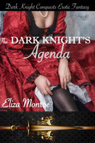 Title: The Dark Knight's Agenda (Dark Knight Conquests Erotic Fantasy, #4), Author: Eliza Monroe