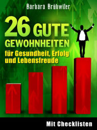 Title: 26 gute Gewohnheiten für Gesundheit, Erfolg und Lebensfreude, Author: Barbara Brühwiler