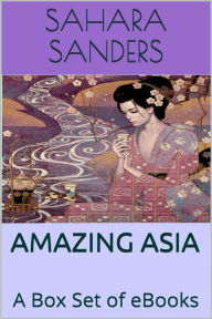 Title: Amazing Asia: A Box Set Of EBooks, Author: Sahara Sanders