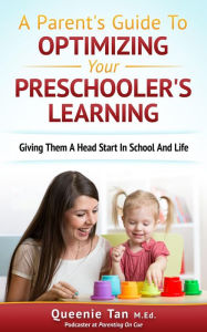 Title: A Parent's Guide To Optimizing Your Preschooler's Learning: Giving Them A Head Start in School And Life, Author: Queenie Tan