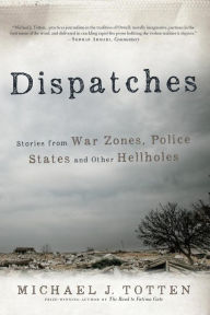 Title: Dispatches: Stories from War Zones, Police States and Other Hellholes, Author: Michael J. Totten