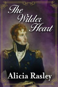 Title: The Wilder Heart, a Traditional Regency (Regency Escapes, #1), Author: Alicia Rasley