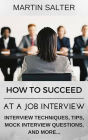 How To Succeed At A job Interview. Interview Techniques, Tips, Mock Interview Questions...