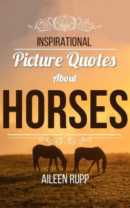 Title: Horse Quotes: Inspirational Picture Quotes about Horses (Leanjumpstart Life Series Book 8), Author: Gabi Rupp