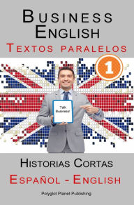 Title: Business English [1] Textos paralelos Talk Business! Historias Cortas (Español - Inglés), Author: Polyglot Planet Publishing