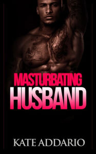 Title: Masturbating Husband, Author: Kate Addario