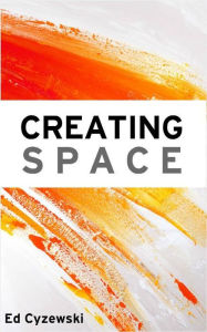 Title: Creating Space: The Case for Everyday Creativity, Author: Ed Cyzewski