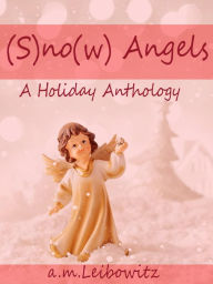 Title: (S)no(w) Angels, Author: A. M. Leibowitz