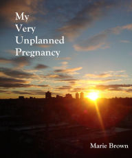 Title: My Very Unplanned Pregnancy, Author: Marie Brown