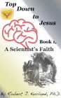 Top Down to Jesus, Book 1: a Scientist's Faith