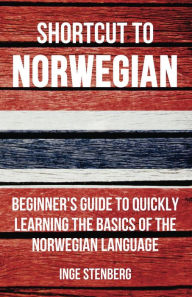 Title: Shortcut to Norwegian: Beginner's Guide to Quickly Learning the Basics of the Norwegian Language, Author: Inge Stenberg