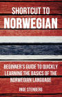 Shortcut to Norwegian: Beginner's Guide to Quickly Learning the Basics of the Norwegian Language