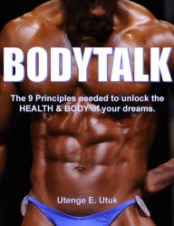 Title: BodyTalk: The 9 Principles needed to unlock the Health & Body of your dreams!, Author: Utenge Utuk