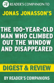 Title: The 100-Year-Old Man Who Climbed Out the Window and Disappeared by Jonas Jonasson Digest & Review, Author: Reader's Companions