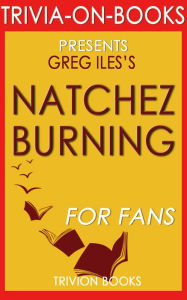 Title: Natchez Burning: A Novel by Greg Iles (Trivia-On-Books), Author: Trivion Books