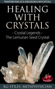 Title: Healing with Crystals - Crystal Legends - The Lemurian Seed Crystals (Energy Healing), Author: KG STILES