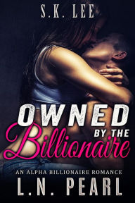 Title: Owned By The Billionaire: Alpha Billionaire Romance (Forever Yours, #1), Author: L.N. Pearl