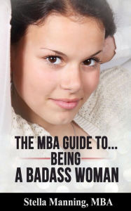 Title: The MBA Guide to... Being a Badass Woman, Author: Stella Manning