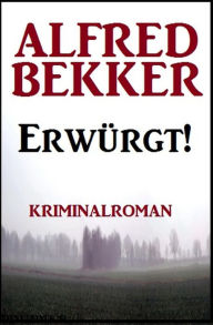 Title: Erwürgt! Kriminalroman, Author: Alfred Bekker