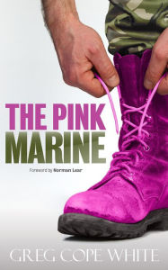 Title: The Pink Marine: One Boy's Journey Through Boot Camp to Manhood, Author: Greg Cope White