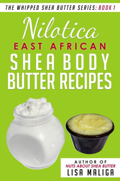 Nilotica [East African] Shea Body Butter Recipes (The Whipped Shea Butter Series, #1)