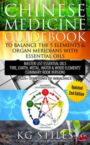 Title: Chinese Medicine Guidebook Balance the 5 Elements & Organ Meridians with Essential Oils (Summary Book Version), Author: KG STILES