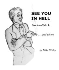 Title: See You in Hell: Stories of Mr. L ... and others, Author: Mike Nibley