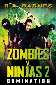 Title: Zombies v. Ninjas: Domination, Author: R. A. Barnes