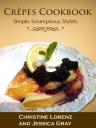 Title: Crêpes Cookbook: Simple. Scrumptious. Stylish., Author: Christine Lorenz