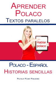 Title: Aprender Polaco - Textos paralelos - Historias sencillas (Polaco - Español) Hablar Polaco, Author: Polyglot Planet Publishing