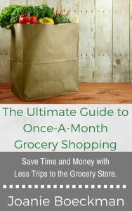 Title: The Ultimate Guide to Once-a-Month Grocery Shopping, Author: Joanie Boeckman