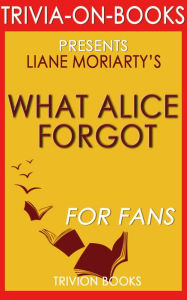 Title: What Alice Forgot by Liane Moriarty (Trivia-On-Books), Author: Trivion Books