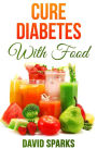 Diabetes: Cure Diabetes with Food: Eating to Prevent, Control and Reverse Diabetes