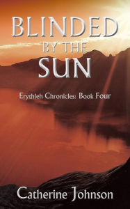 Title: Blinded by the Sun (Erythleh Chronicles, #4), Author: Catherine Johnson