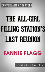 Title: The All-Girl Filling Station's Last Reunion: A Novel by Fannie Flagg Conversation Starters, Author: dailyBooks